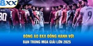 Bóng Ảo 8XX Đồng Hành Với Bạn Trong Mùa Giải Lớn 2025