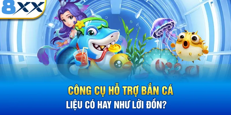 Công cụ hỗ trợ bắn cá 8XX liệu có hay như lời đồn?