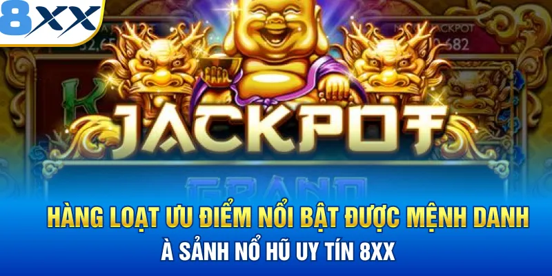 Hàng loạt ưu điểm nổi bật được mệnh danh là sảnh Nổ hũ Uy tín 8XX